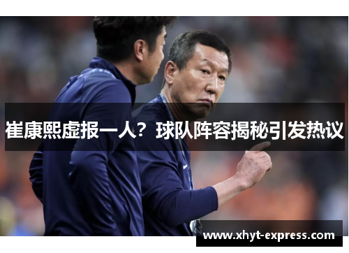 崔康熙虚报一人？球队阵容揭秘引发热议