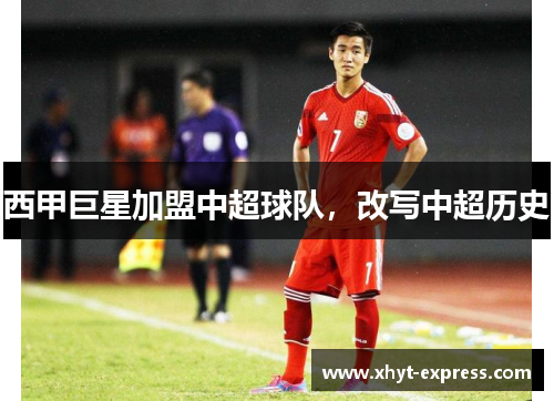 西甲巨星加盟中超球队，改写中超历史